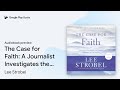 The Case for Faith: A Journalist Investigates… by Lee Strobel · Audiobook preview