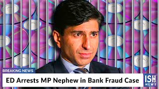 ED Arrests MP Nephew in Bank Fraud Case
