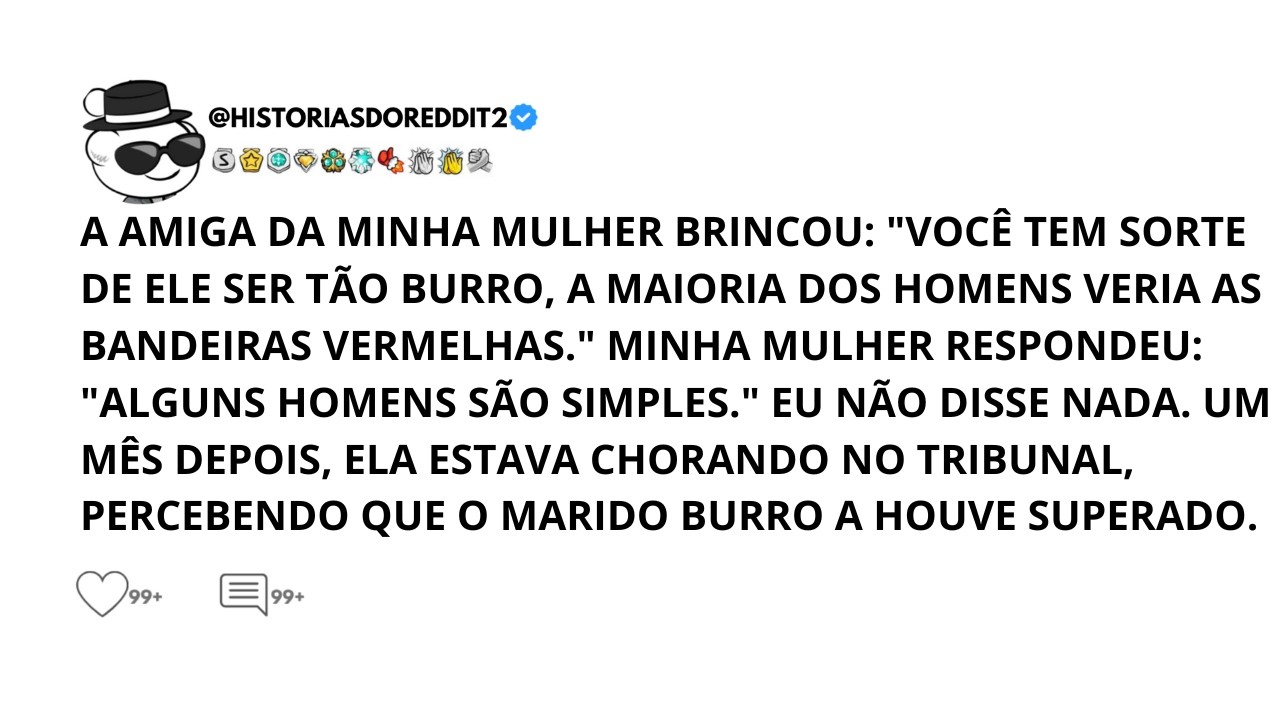 A Amiga Da Minha Esposa Brincou Você Tem Sorte Que Ele Seja Tão Burro, a Maioria Dos Homens...
