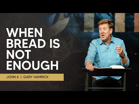 When Bread Is Not Enough  |  John 6  |  Gary Hamrick