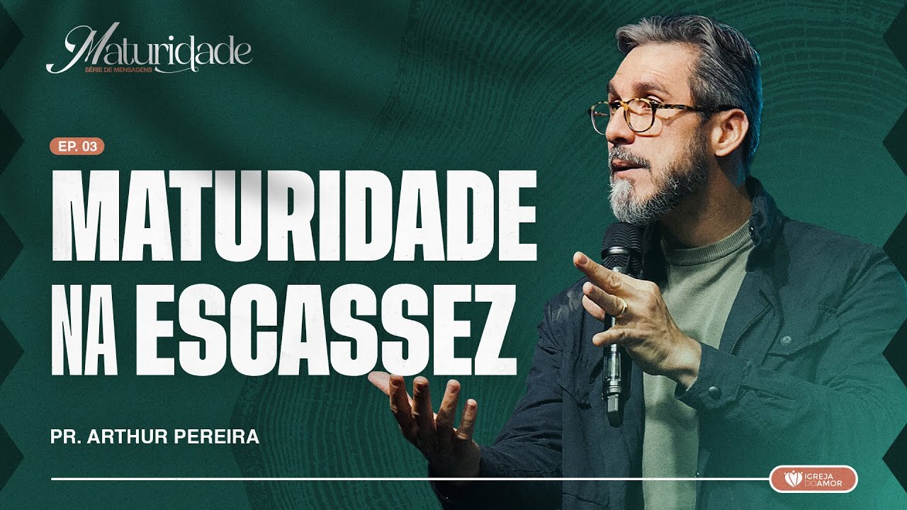 Maturidade na escassez - Pr. Arthur Pereira - Igreja do Amor