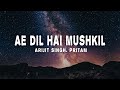 Arijit Singh, Pritam - Ae Dil Hai Mushkil (lyrics)
