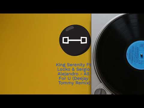 King Serenity Ft Locko & Sergio Alejandro   All For U Deejay Tommy Remix