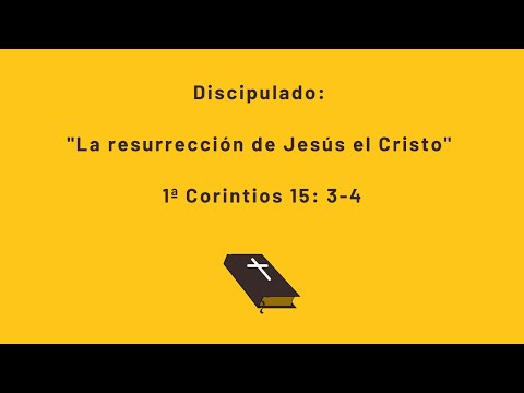 Discipulado: "La resurrección de Jesús el Cristo" 1ª Corintios 15: 3-4