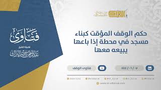 صورة حكم الوقف المؤقت كبناء مسجد في محطة إذا باعها يبيعه معها الشيخ عبدالرحمن البراك (11156)