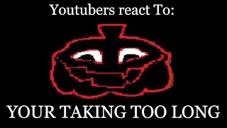 YouTubers react To: YOUR TAKING TOO LONG | Deltarune - Chapter 4