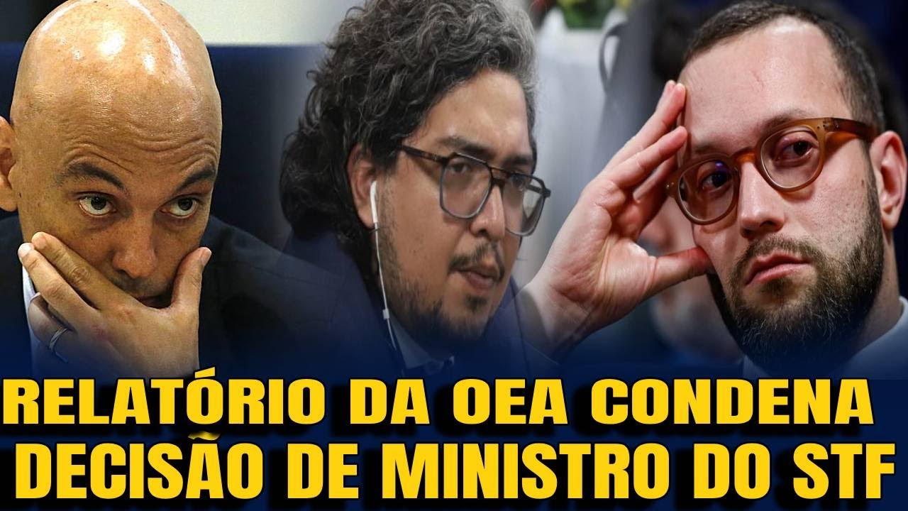 #3 SAI RELATÓRIO DA OEA CONDENADO DECISÃO DE MINISTROS DA SUPREMA CORTE   FELIPE BARROS VAI ACOMPANH