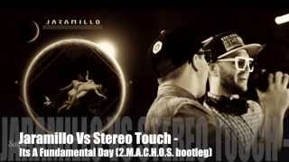 Jaramillo Vs Stereo Touch - Its A Fundamental Day (2.M.A.C.H.O.S. bootleg)