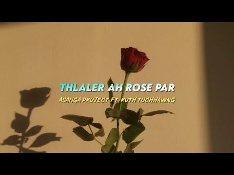 Asanga Project ft. Ruth Tochhawng - Thlaler ah Rose Par (Lyrics)