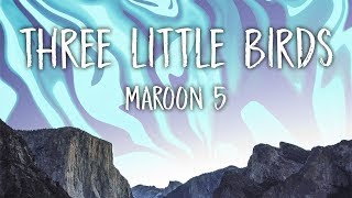 Maroon 5 - Three Little Birds (Lyrics)