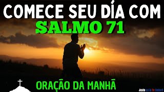 ORAÇÃO DA MANHÃ COM SALMO 71 | Encontre Forças em Deus a Cada Manhã