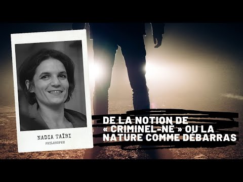 De la notion de « Criminel-né » ou la Nature comme débarras, Nadia Taïbi