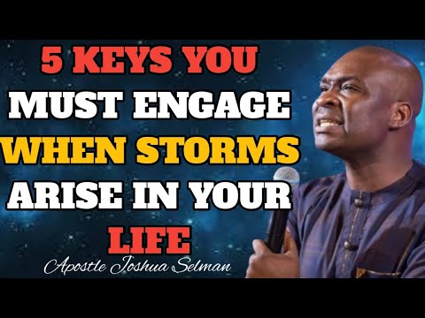 5 KEYS YOU MUST ENGAGE WHEN STORMS ARISE IN YOUR LIFE/APOSTLE JOSHUA SELMAN