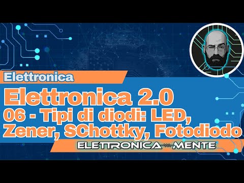 Elettronica 2.0 - 06 - Tipi di diodi: LED, Zener, Schottky, Fotodiodo