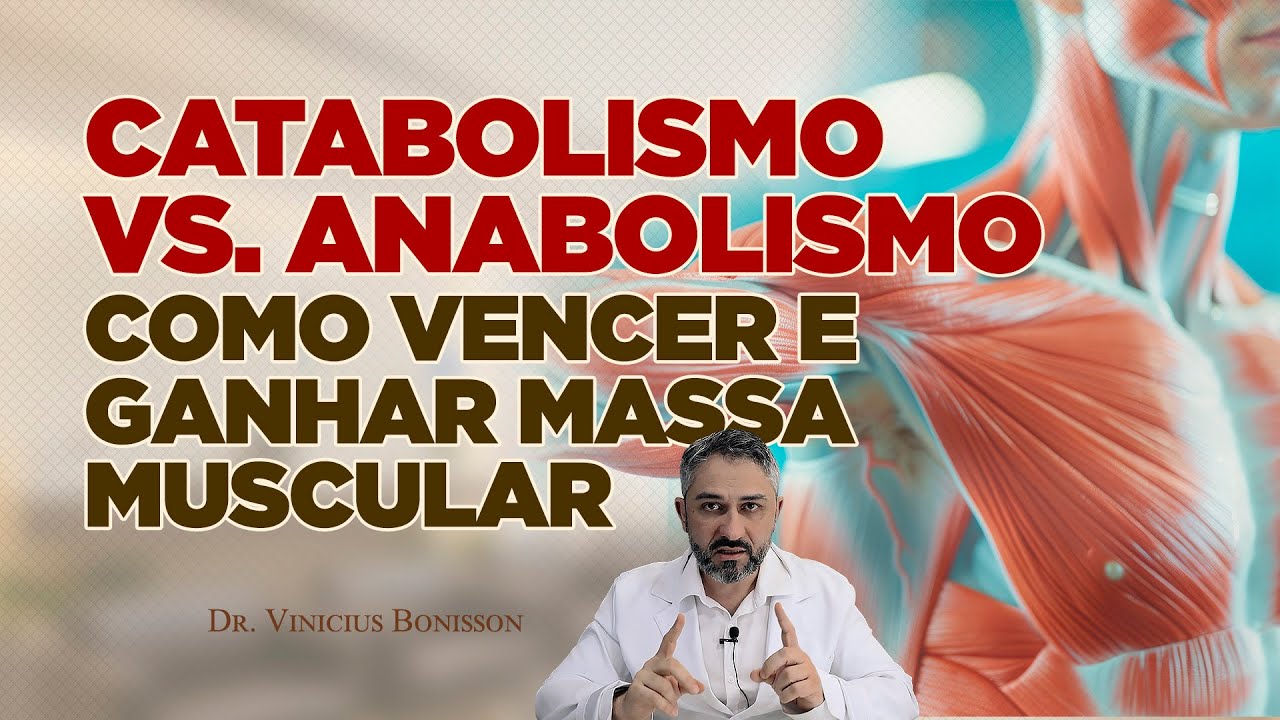 Catabolismo versus Anabolismo: Como Vencer e Ganhar Massa Muscular