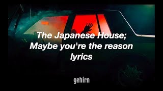 The Japanese House - Maybe You&#39;re The Reason // lyrics