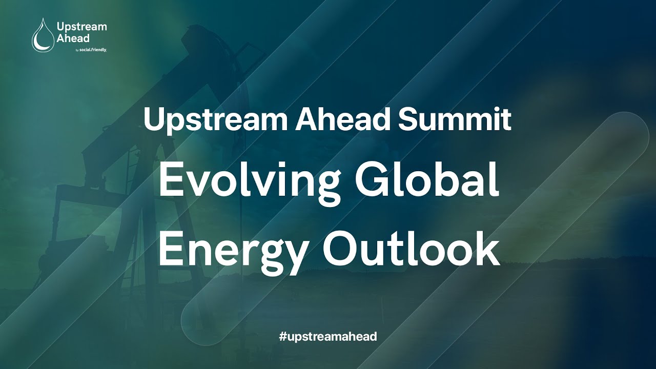 Evolving Energy Outlook | Upstream Ahead 2022 | Social Friendly