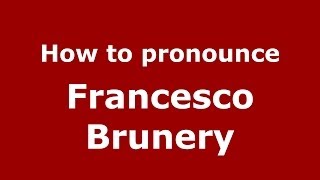 How to pronounce Francesco Brunery