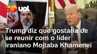 EUA e Irã: Trump manifesta desejo de se reunir com Mojtaba Khamenei