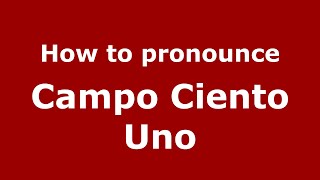 How to pronounce Campo Ciento Uno