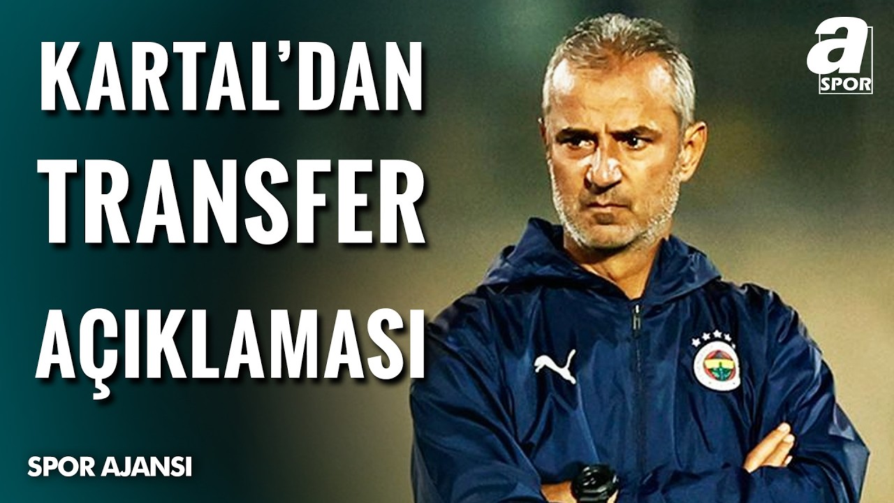 İsmail Kartal Transfer Çalışmalarını Açıkladı