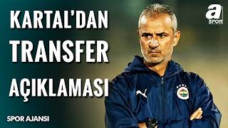 İsmail Kartal Transfer Çalışmalarını Açıkladı