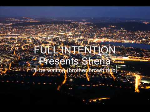 full intention pres shena - i'll be waiting (brother brown dub)