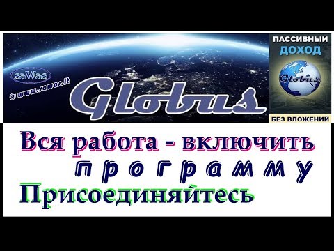 Globus - БЕЗ ВЛОЖЕНИЙ. Вся работа - включить программу. Присоединяйтесь, 23 Декабря 2018