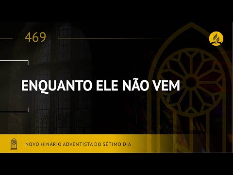 Novo Hinário Adventista • Hino 469 • Enquanto Ele Não Vem • (Lyrics)