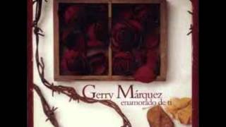 ENAMORADO DE TI   GERRY MARQUEZ