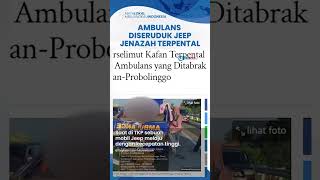 Keluar dari Rest Area Tol Pasuruan-Probolinggo, Ambulans Diseruduk Jeep, Jenazah Terpental Keluar