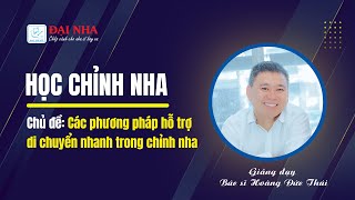 Học chỉnh nha - Các phương pháp hỗ trợ di chuyển nhanh trong chỉnh nha. Giảng viên BS Hoàng Đức Thái