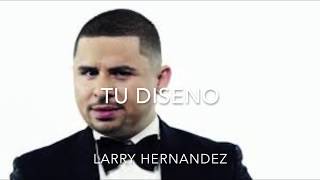 LARRY HERNANDEZ &quot;TU DISENO&quot; LETRA