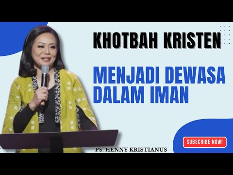 Menjadi Dewasa dalam Iman: Langkah Menuju Kedewasaan Rohani I Khotbah Ps. Henny Kristianus