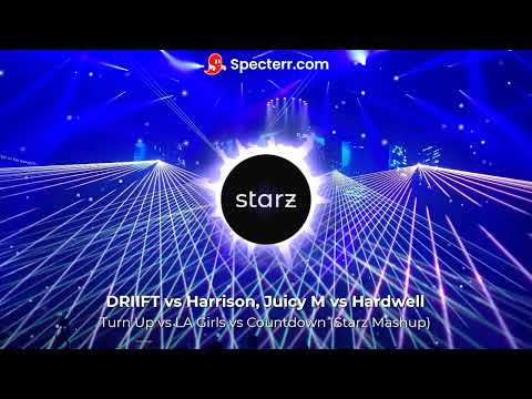 DRIIFT vs Harrison, Juicy M vs Hardwell  - Turn Up vs LA Girls vs Countdown (Starz Mashup)