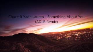 Chace Ft. Yade Lauren - Something About You (ADLR Remix)