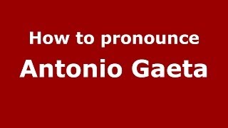 How to pronounce Antonio Gaeta