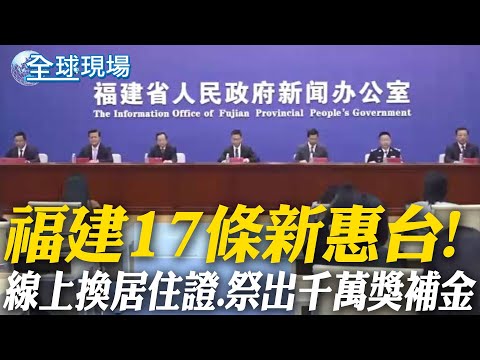 福建17條新惠台! 線上換居住證.祭出千萬獎補金【全球現場】 20250228 @全球大視野Global_Vision