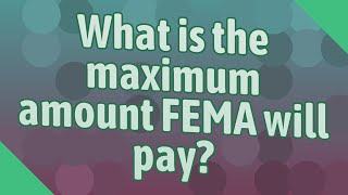 What is the maximum amount FEMA will pay