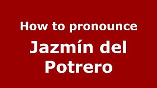 How to pronounce Jazmín Del Potrero