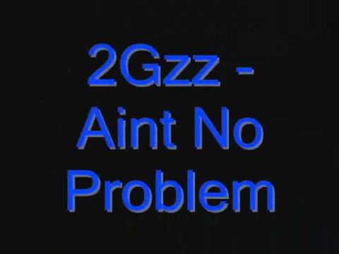 2Gzz - Aint No Problem