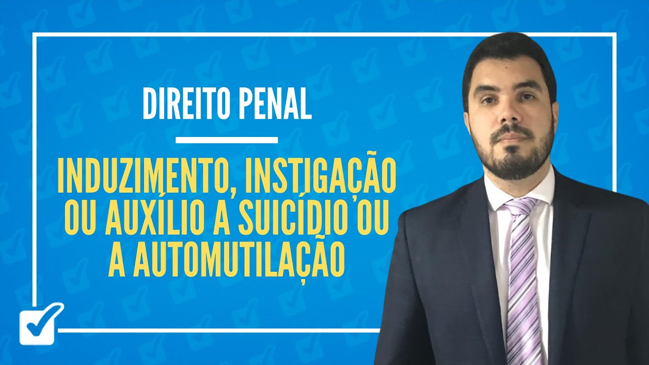 07.01.02. Aula do Induzimento, Instigação ou Auxílio a Suicídio ou a Automutilação (Direito Penal)