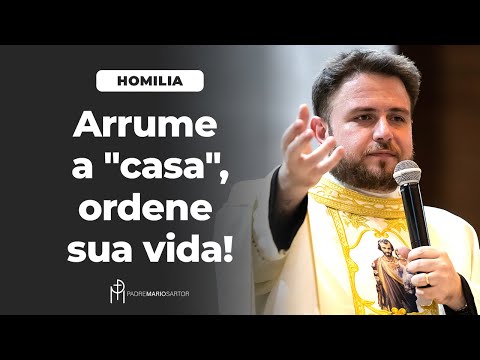 #HOMILIA Arrume a "casa", ordene sua vida! | Padre Mario Sartori