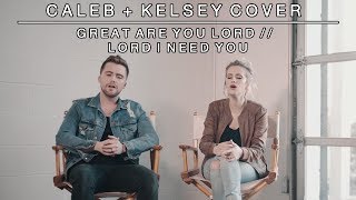 Worship Medley - Great Are You Lord / Lord I Need You | Caleb + Kelsey Mashup