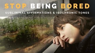 STOP BEING BORED | Subliminal Affirmations to Defeat Chronic Boredom & Enjoy Life More Fully