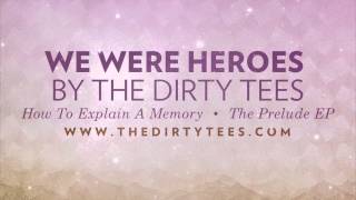 The Dirty Tees - We Were Heroes