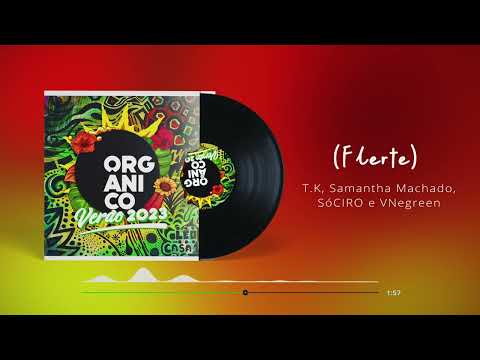 Orgânico Verão #7 - TK, Samantha Machado, SóCIRO e VNegreen - Flerte (Áudio Oficial)