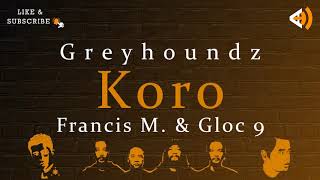 Koro (Lyrics) - Greyhoundz, Francis M. &amp; Gloc 9