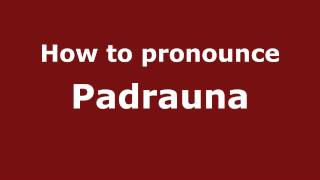 How to pronounce Padrauna
