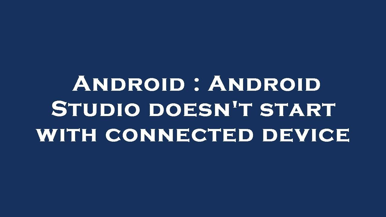 Android : Android Studio doesn't start with connected device